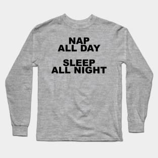 Nap all day, sleep all night Long Sleeve T-Shirt